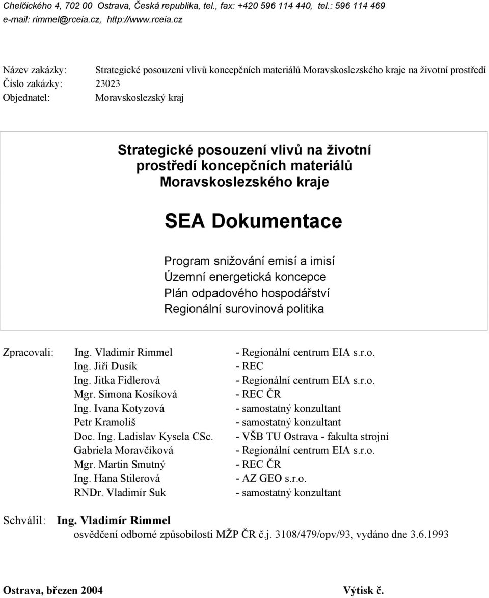 cz Název zakázky: Strategické posouzení vlivů koncepčních materiálů Moravskoslezského kraje na životní prostředí Číslo zakázky: 23023 Objednatel: Moravskoslezský kraj Strategické posouzení vlivů na