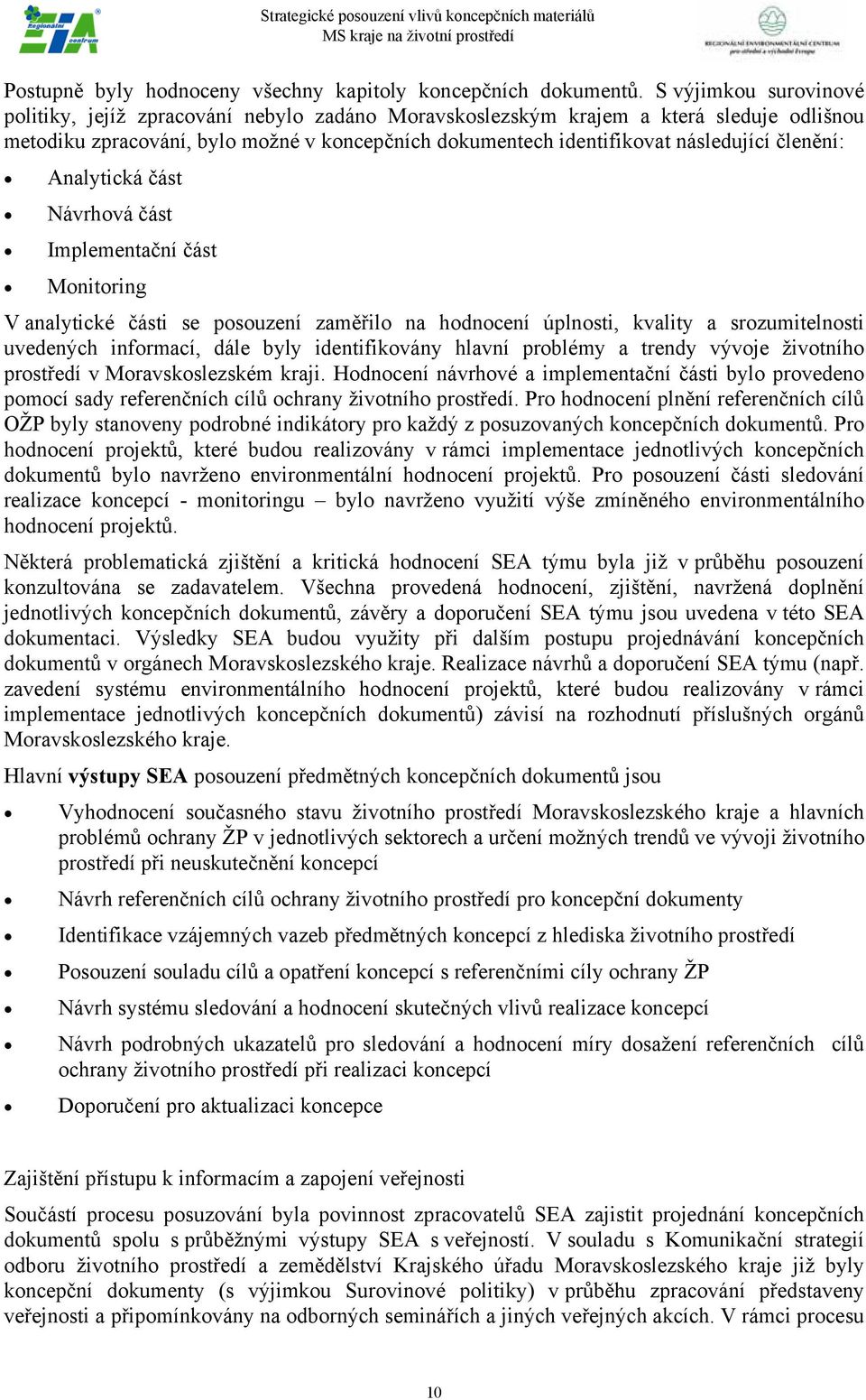 členění: Analytická část Návrhová část Implementační část Monitoring V analytické části se posouzení zaměřilo na hodnocení úplnosti, kvality a srozumitelnosti uvedených informací, dále byly
