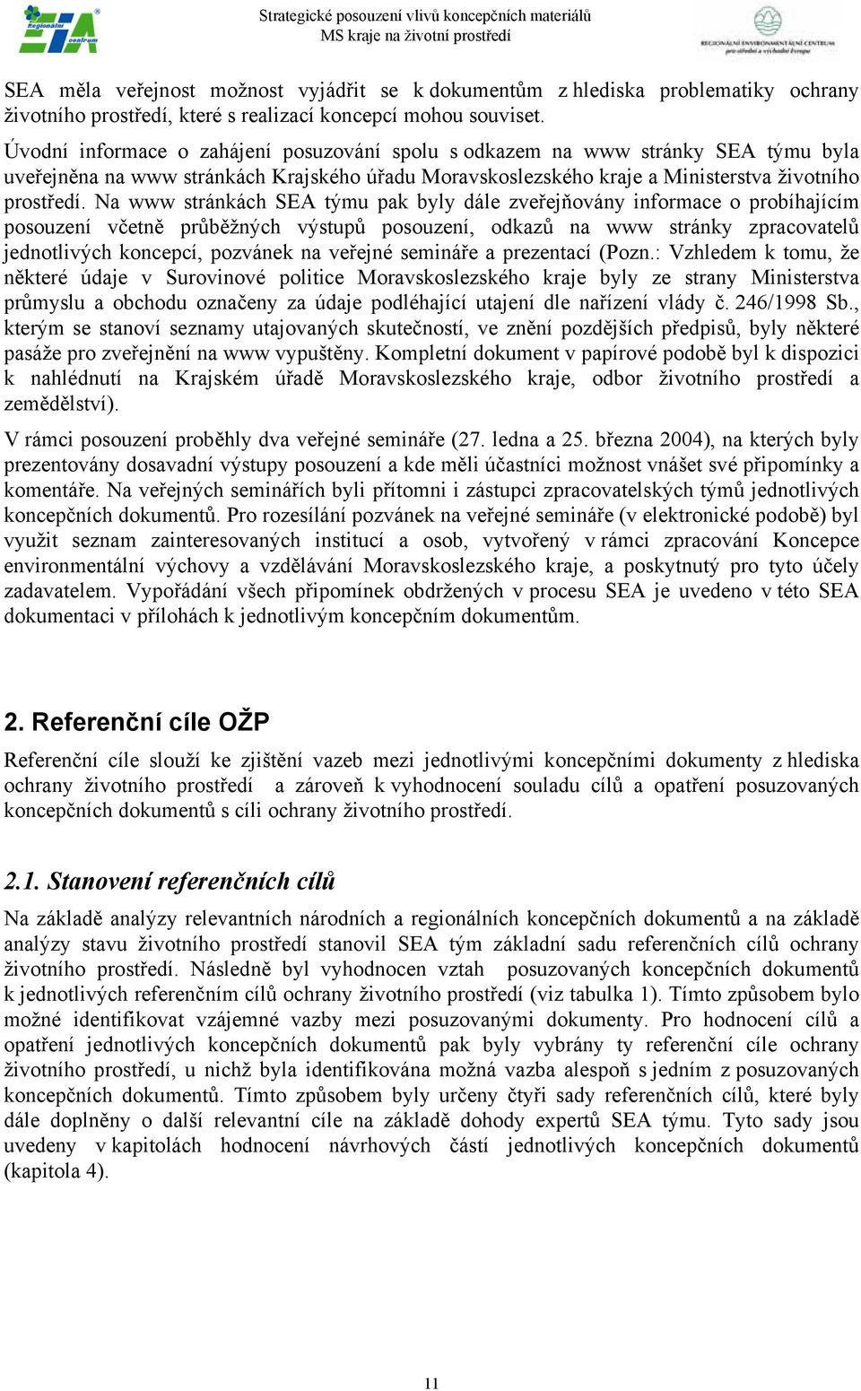 Na www stránkách SEA týmu pak byly dále zveřejňovány informace o probíhajícím posouzení včetně průběžných výstupů posouzení, odkazů na www stránky zpracovatelů jednotlivých koncepcí, pozvánek na