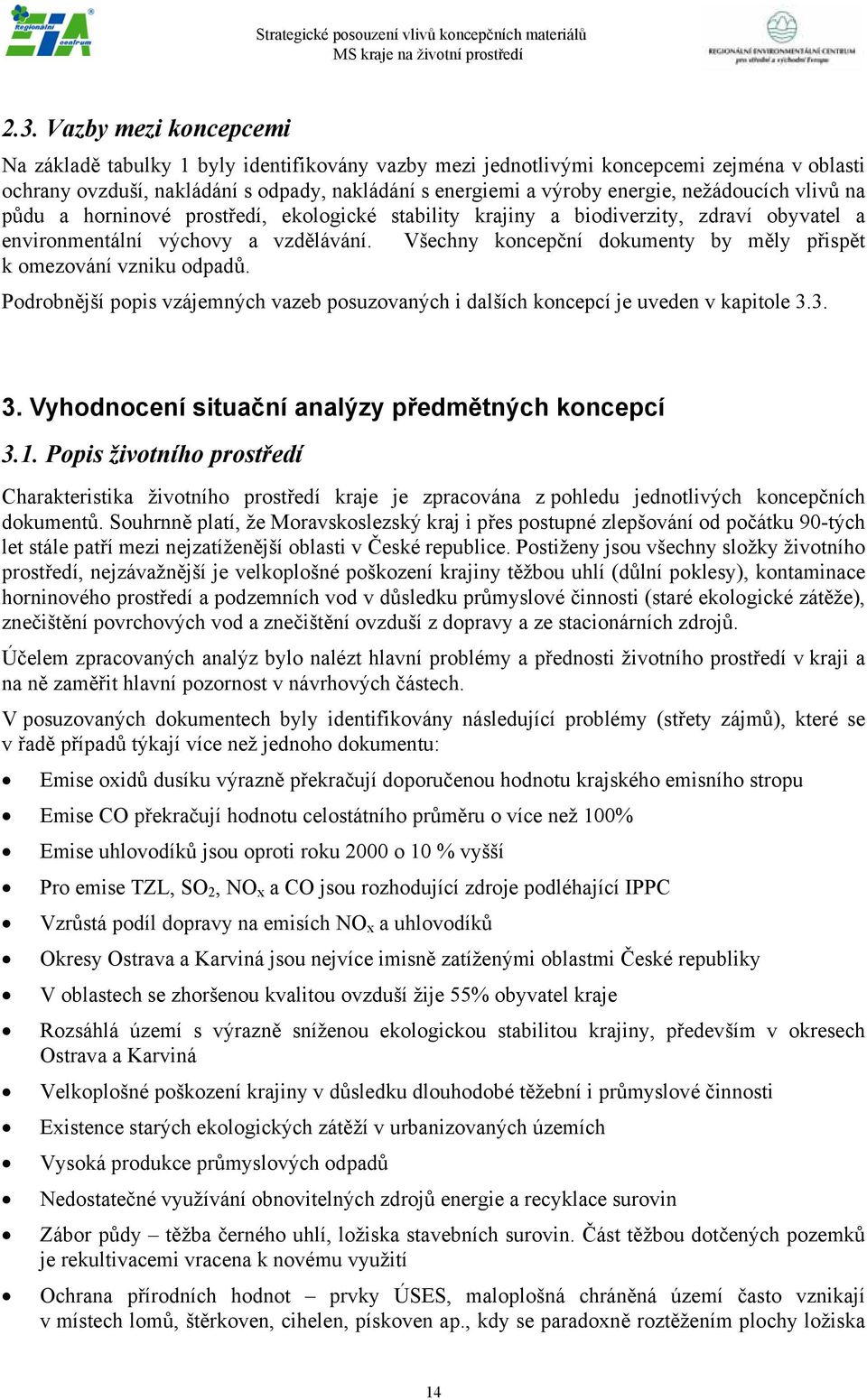 Všechny koncepční dokumenty by měly přispět k omezování vzniku odpadů. Podrobnější popis vzájemných vazeb posuzovaných i dalších koncepcí je uveden v kapitole 3.