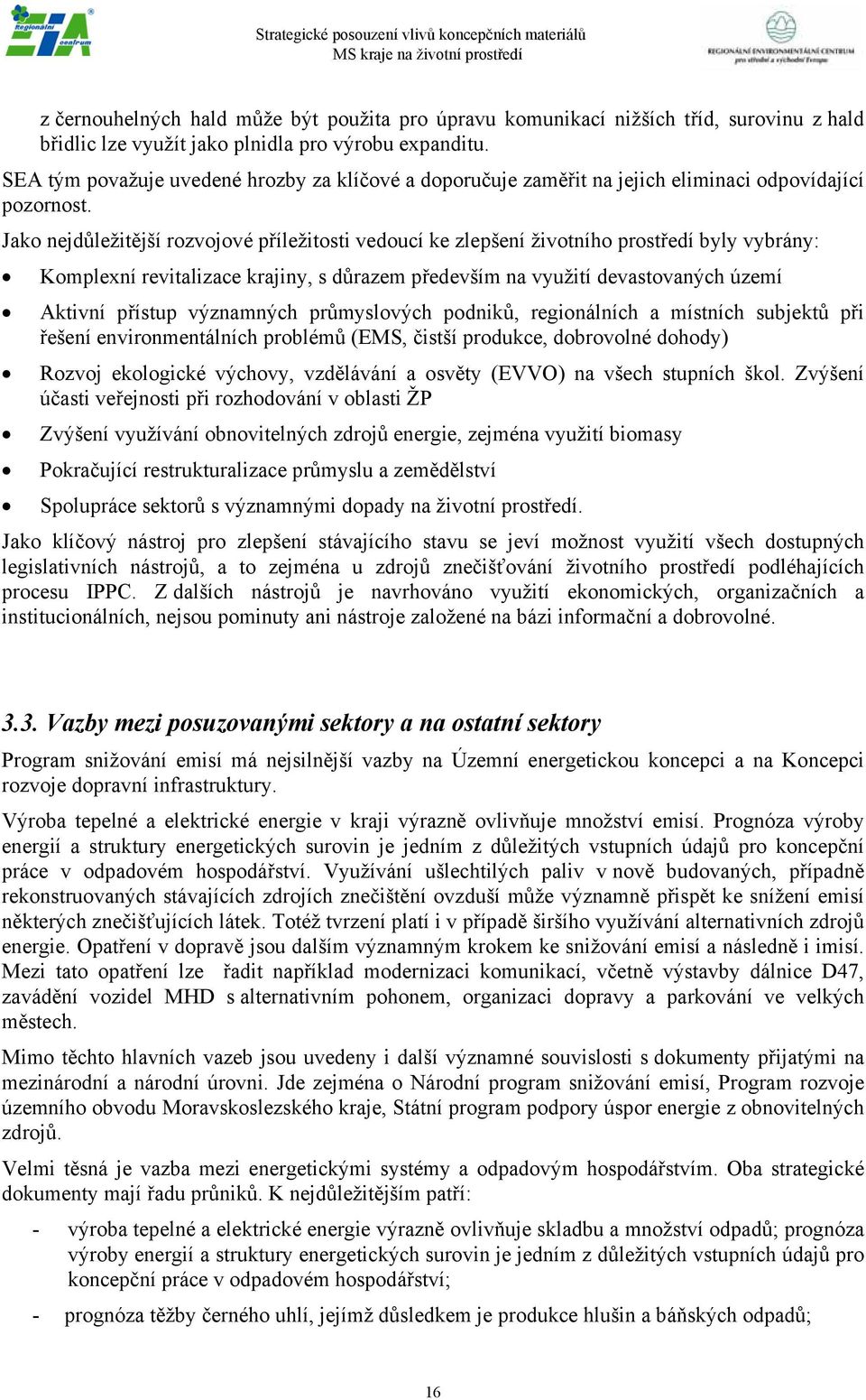 Jako nejdůležitější rozvojové příležitosti vedoucí ke zlepšení životního prostředí byly vybrány: Komplexní revitalizace krajiny, s důrazem především na využití devastovaných území Aktivní přístup