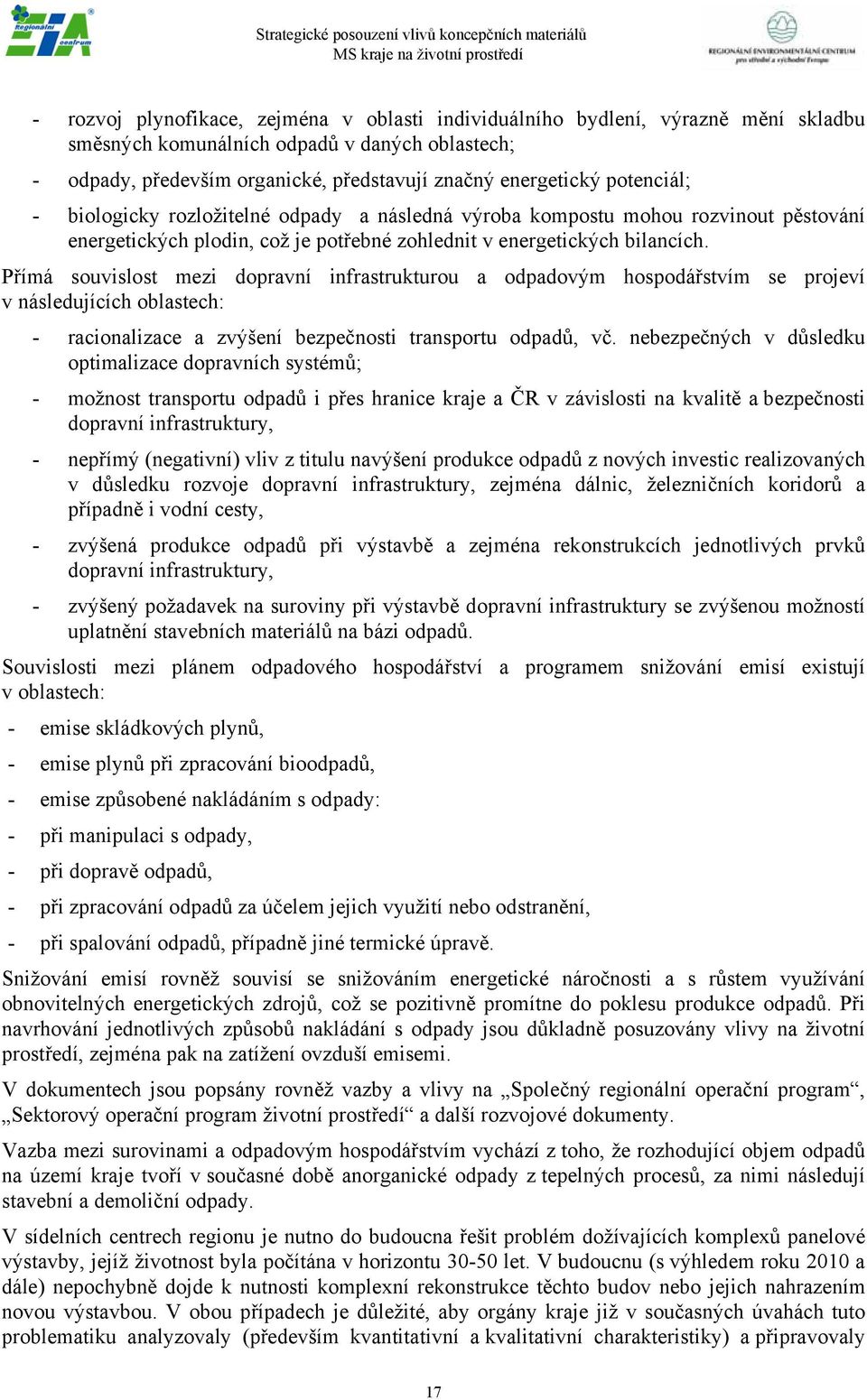 Přímá souvislost mezi dopravní infrastrukturou a odpadovým hospodářstvím se projeví v následujících oblastech: - racionalizace a zvýšení bezpečnosti transportu odpadů, vč.