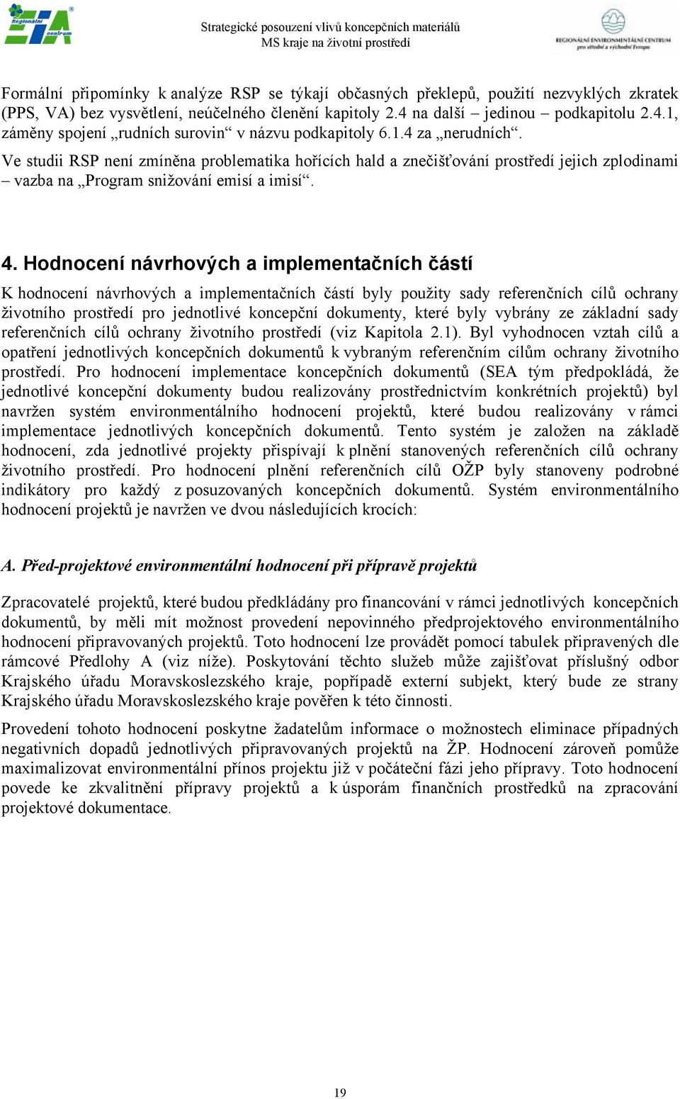 Ve studii RSP není zmíněna problematika hořících hald a znečišťování prostředí jejich zplodinami vazba na Program snižování emisí a imisí. 4.