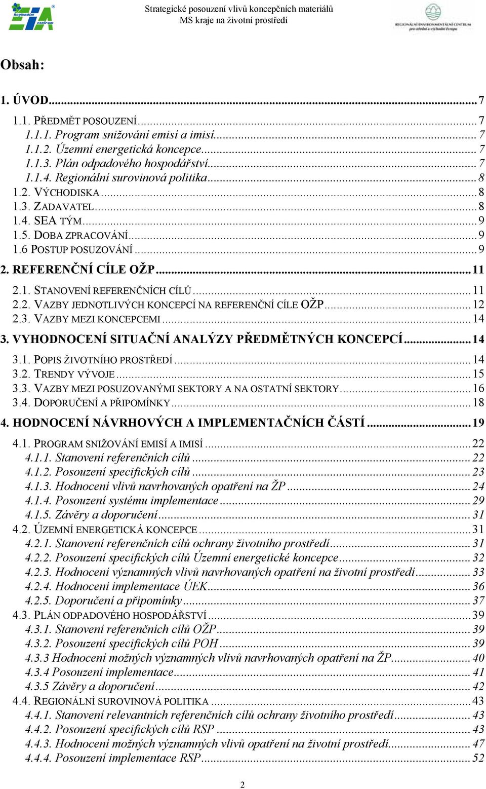 ..11 2.2. VAZBY JEDNOTLIVÝCH KONCEPCÍ NA REFERENČNÍ CÍLE OŽP...12 2.3. VAZBY MEZI KONCEPCEMI...14 3. VYHODNOCENÍ SITUAČNÍ ANALÝZY PŘEDMĚTNÝCH KONCEPCÍ...14 3.1. POPIS ŽIVOTNÍHO PROSTŘEDÍ...14 3.2. TRENDY VÝVOJE.