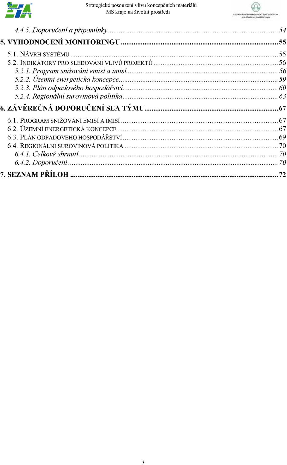 ZÁVĚREČNÁ DOPORUČENÍ SEA TÝMU...67 6.1. PROGRAM SNIŽOVÁNÍ EMISÍ A IMISÍ...67 6.2. ÚZEMNÍ ENERGETICKÁ KONCEPCE...67 6.3.