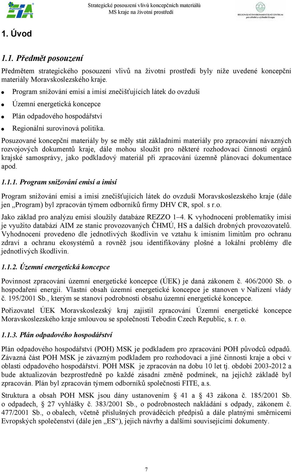Posuzované koncepční materiály by se měly stát základními materiály pro zpracování návazných rozvojových dokumentů kraje, dále mohou sloužit pro některé rozhodovací činnosti orgánů krajské