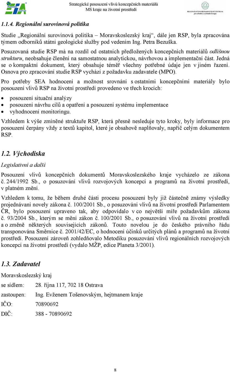 Jedná se o kompaktní dokument, který obsahuje téměř všechny potřebné údaje jen v jiném řazení. Osnova pro zpracování studie RSP vychází z požadavku zadavatele (MPO).