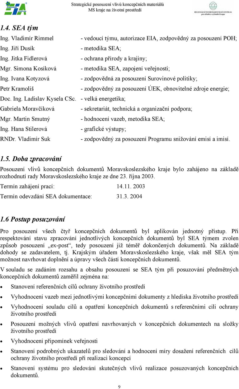 Ing. Ladislav Kysela CSc. - velká energetika; Gabriela Moravčíková - sekretariát, technická a organizační podpora; Mgr. Martin Smutný - hodnocení vazeb, metodika SEA; Ing.