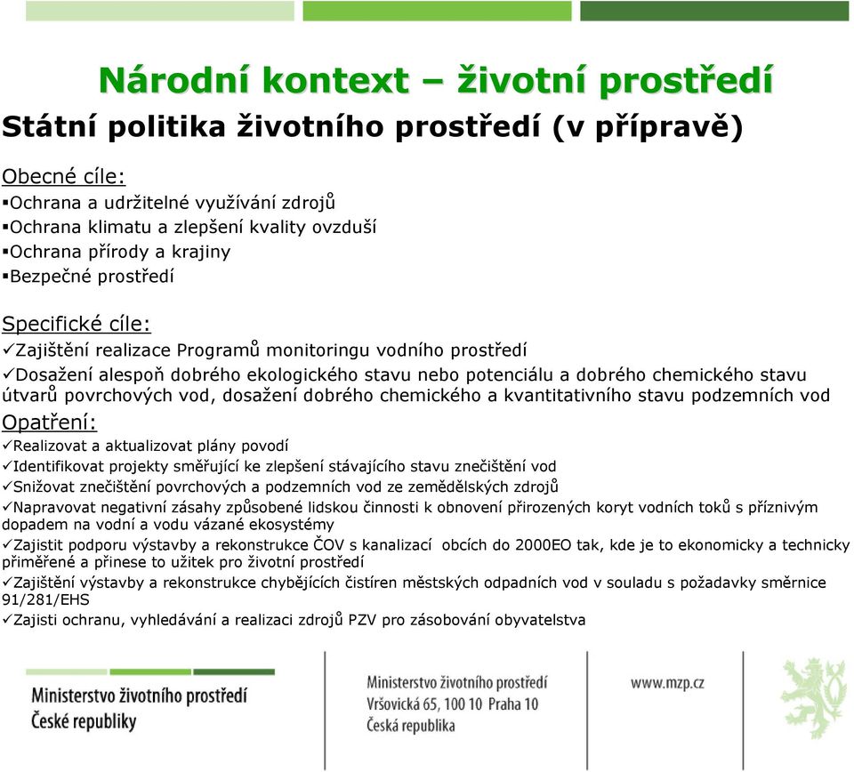 povrchových vod, dosažení dobrého chemického a kvantitativního stavu podzemních vod Opatření: Realizovat a aktualizovat plány povodí Identifikovat projekty směřující ke zlepšení stávajícího stavu