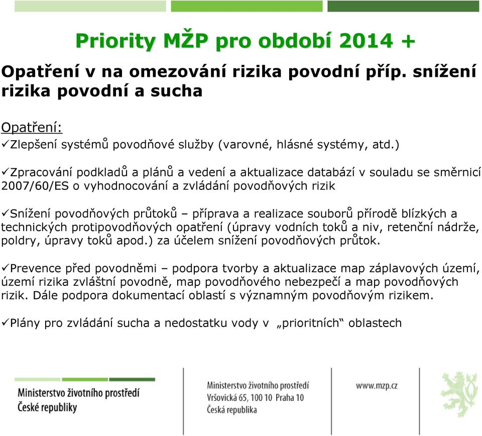 přírodě blízkých a technických protipovodňových opatření (úpravy vodních toků a niv, retenční nádrže, poldry, úpravy toků apod.) za účelem snížení povodňových průtok.