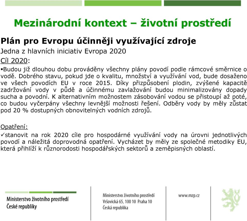 Díky přizpůsobení plodin, zvýšené kapacitě zadržování vody v půdě a účinnému zavlažování budou minimalizovány dopady sucha a povodní.