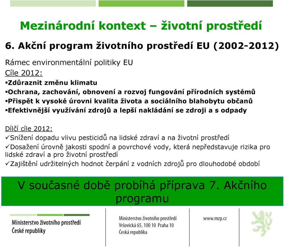 systémů Přispět k vysoké úrovni kvalita života a sociálního blahobytu občanů Efektivnější využívání zdrojů a lepší nakládání se zdroji a s odpady Dílčí cíle 2012: Snížení