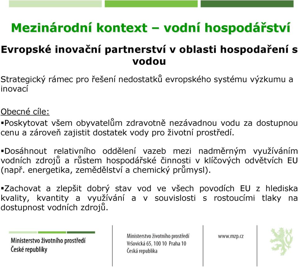 Dosáhnout relativního oddělení vazeb mezi nadměrným využíváním vodních zdrojů a růstem hospodářské činnosti v klíčových odvětvích EU (např.