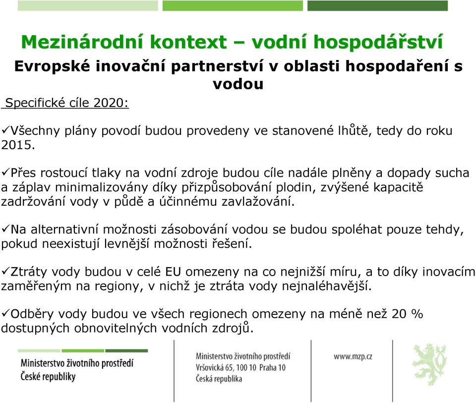 Přes rostoucí tlaky na vodní zdroje budou cíle nadále plněny a dopady sucha a záplav minimalizovány díky přizpůsobování plodin, zvýšené kapacitě zadržování vody v půdě a účinnému