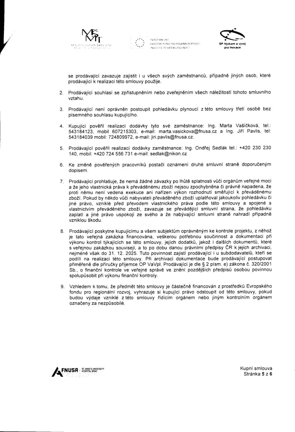 Prod6vajici neni opr6vn6n postoupit pohled6vku plynouci z t6to smlouvy tieti osob6 bez pisemn6ho souhlasu kupujiciho. Kupujici pov6iil realizaci dod5vky tyto sve zamdstnance: Ing.