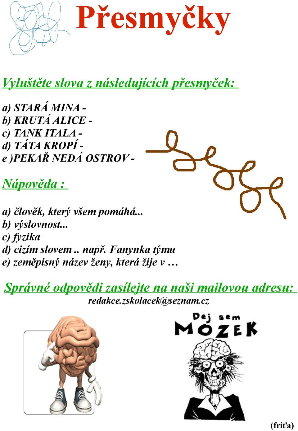 .. b) výslovnost... c) fyzika d) cizím slovem.. např.