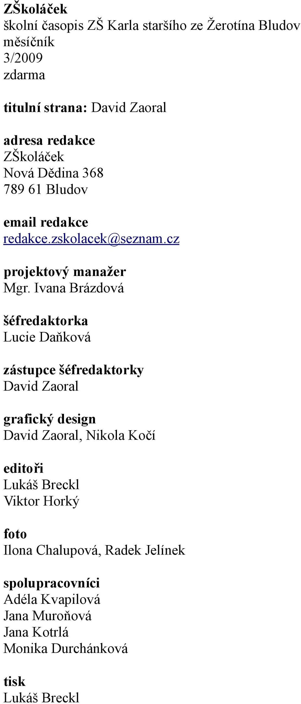 Ivana Brázdová šéfredaktorka Lucie Daňková zástupce šéfredaktorky David Zaoral grafický design David Zaoral, Nikola Kočí editoři