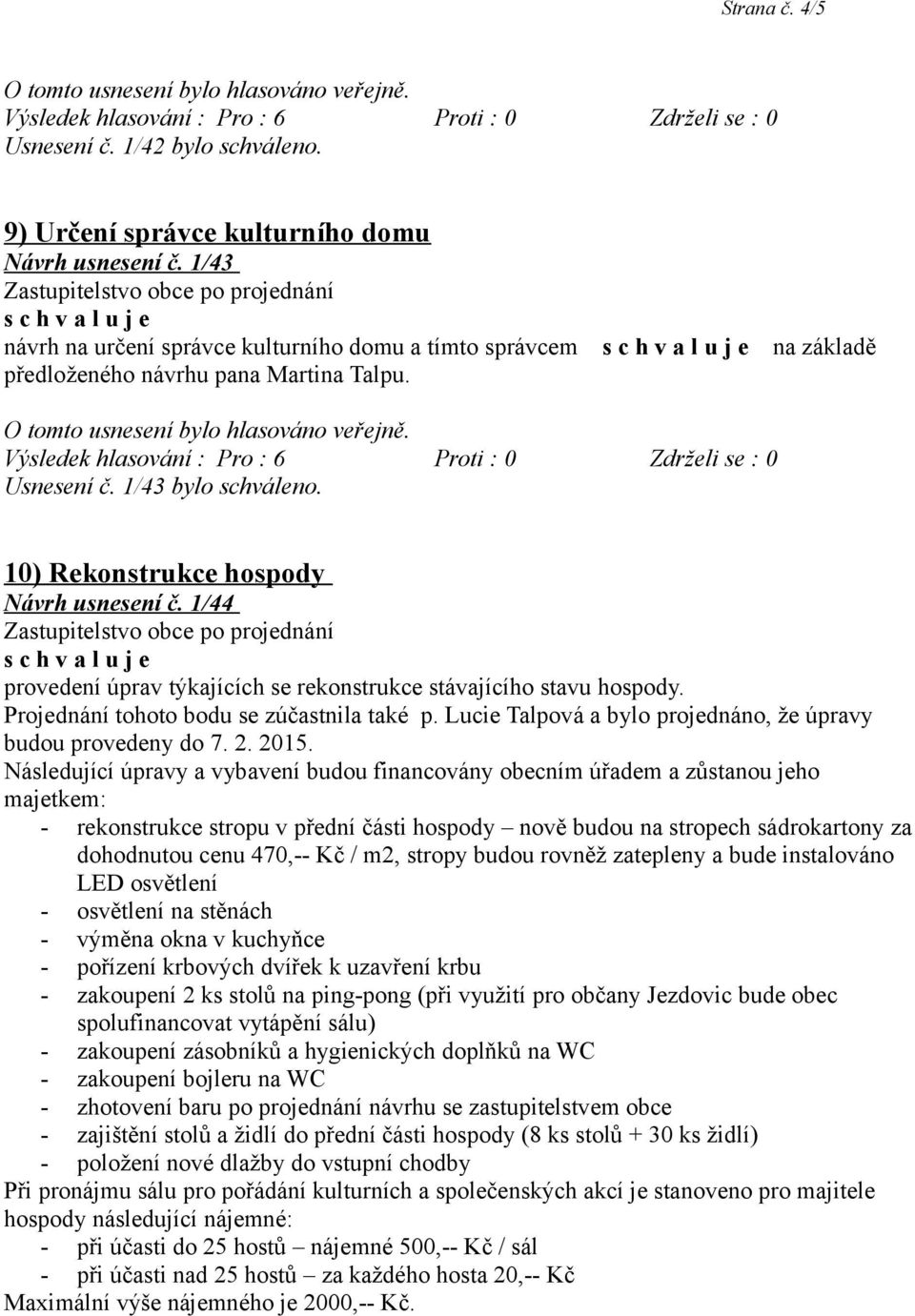 Projednání tohoto bodu se zúčastnila také p. Lucie Talpová a bylo projednáno, že úpravy budou provedeny do 7. 2. 2015.