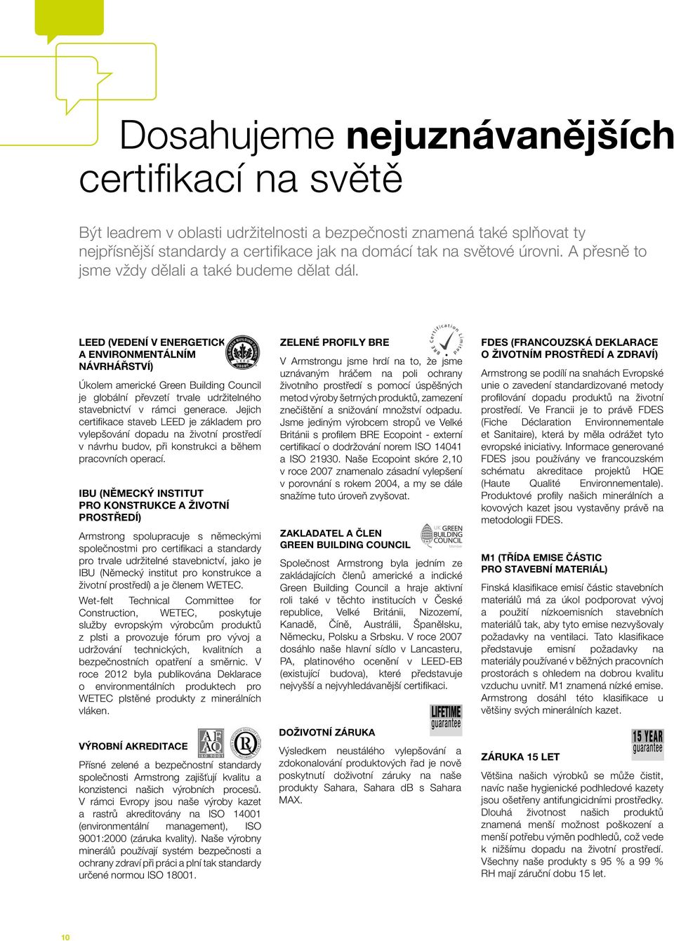 LEED (VEDENÍ V ENERGETICKÉM A ENVIRONMENTÁLNÍM NÁVRHÁŘSTVÍ) Úkolem americké Green Building Council je globální převzetí trvale udržitelného stavebnictví v rámci generace.