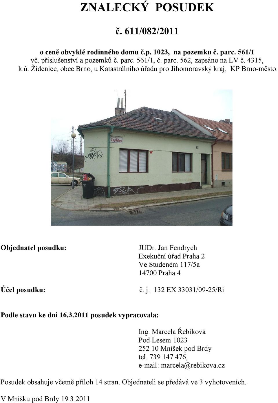 Jan Fendrych Exekuční úřad Praha 2 Ve Studeném 117/5a 14700 Praha 4 Účel posudku: č. j. 132 EX 33031/09-25/Ri Podle stavu ke dni 16.3.2011 posudek vypracovala: Ing.