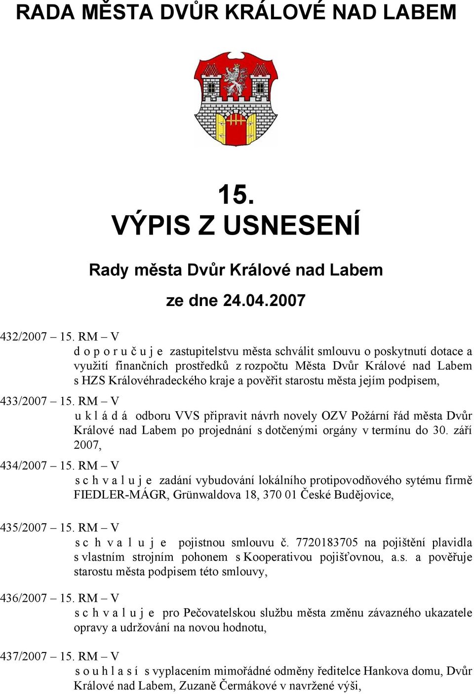 starostu města 433/2007 15. RM V u k l á d á odboru VVS připravit návrh novely OZV Požární řád města Dvůr Králové nad Labem po projednání s dotčenými orgány v termínu do 30. září 2007, 434/2007 15.