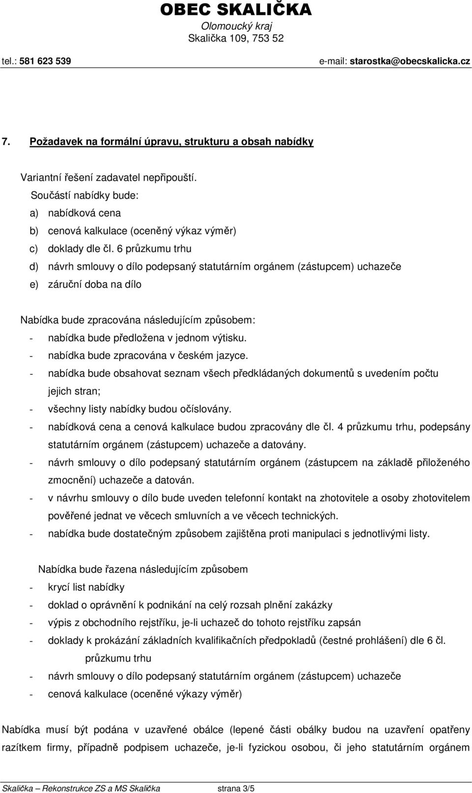 výtisku. - nabídka bude zpracována v českém jazyce. - nabídka bude obsahovat seznam všech předkládaných dokumentů s uvedením počtu jejich stran; - všechny listy nabídky budou očíslovány.