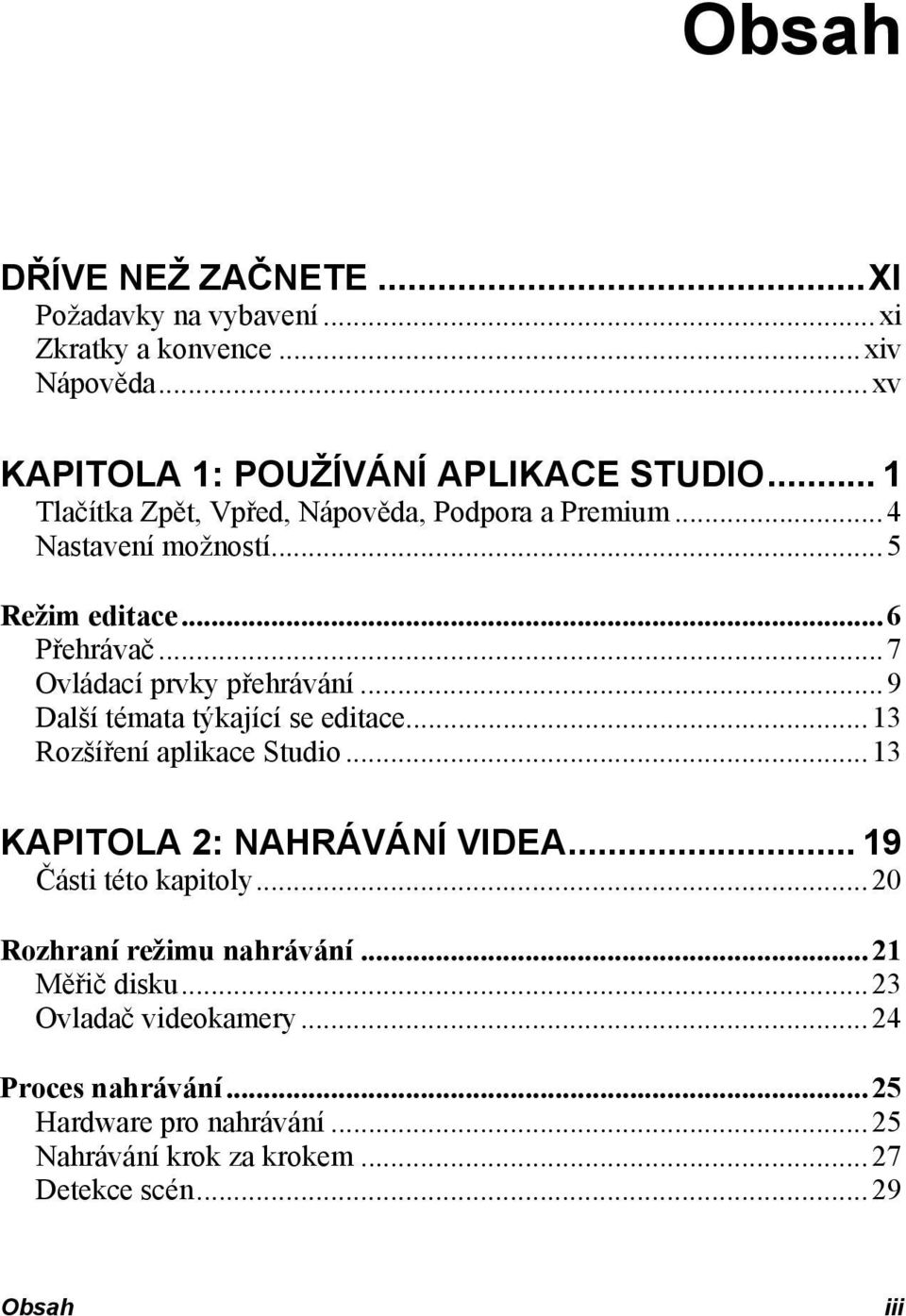 ..9 Další témata týkající se editace...13 Rozšíření aplikace Studio...13 KAPITOLA 2: NAHRÁVÁNÍ VIDEA... 19 Části této kapitoly.