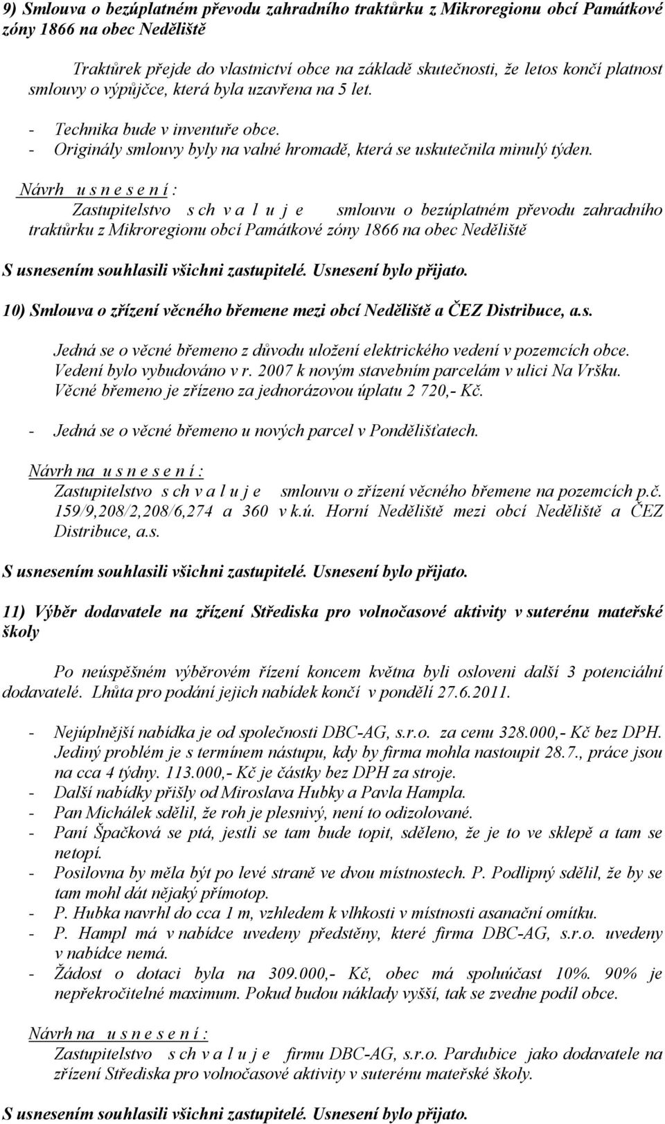 Zastupitelstvo s ch v a l u j e smlouvu o bezúplatném převodu zahradního traktůrku z Mikroregionu obcí Památkové zóny 1866 na obec Neděliště 10) Smlouva o zřízení věcného břemene mezi obcí Neděliště