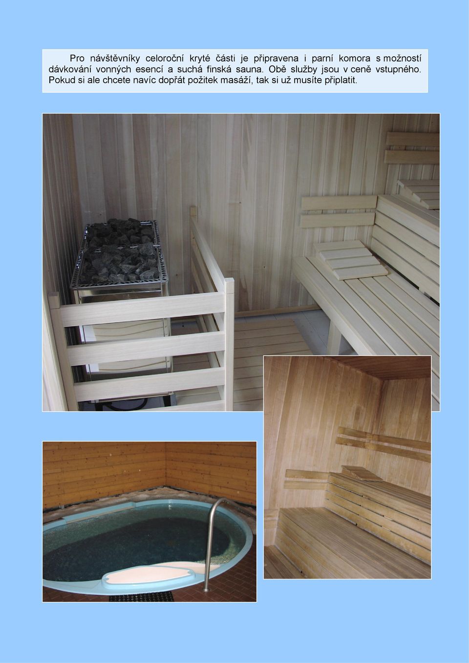 finská sauna. Obě služby jsou v ceně vstupného.