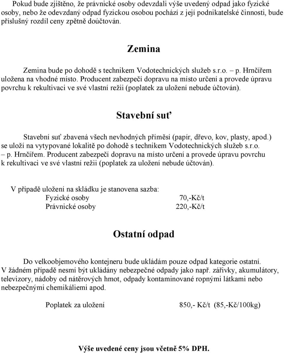 Producent zabezpečí dopravu na místo určení a provede úpravu povrchu k rekultivaci ve své vlastní režii (poplatek za uložení nebude účtován).