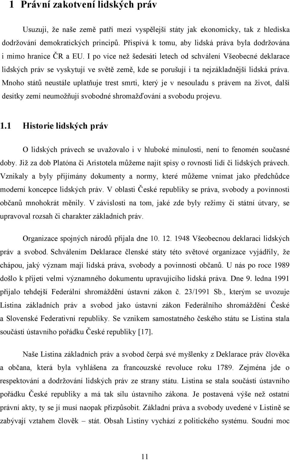 I po více než šedesáti letech od schválení Všeobecné deklarace lidských práv se vyskytují ve světě země, kde se porušují i ta nejzákladnější lidská práva.