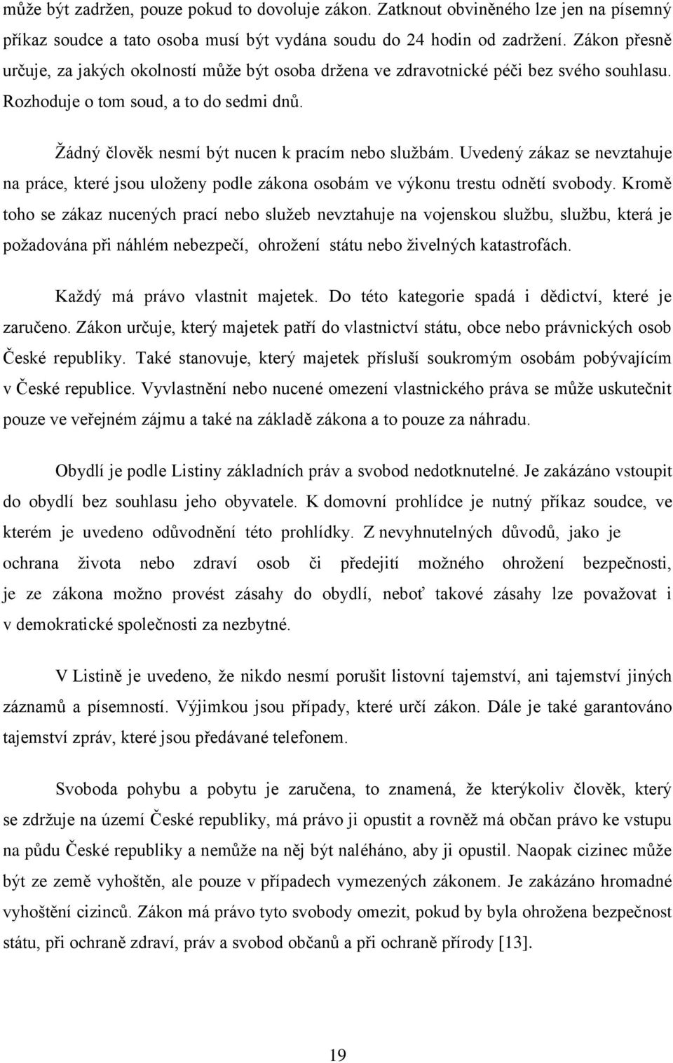 Uvedený zákaz se nevztahuje na práce, které jsou uloženy podle zákona osobám ve výkonu trestu odnětí svobody.