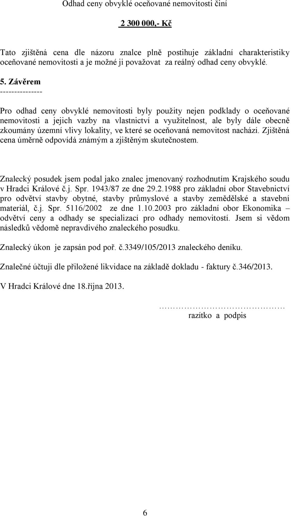 Závěrem --------------- Pro odhad ceny obvyklé nemovitosti byly použity nejen podklady o oceňované nemovitosti a jejich vazby na vlastnictví a využitelnost, ale byly dále obecně zkoumány územní vlivy