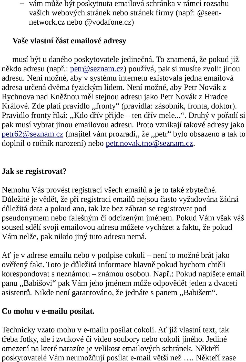 Není možné, aby v systému internetu existovala jedna emailová adresa určená dvěma fyzickým lidem. Není možné, aby Petr Novák z Rychnova nad Kněžnou měl stejnou adresu jako Petr Novák z Hradce Králové.