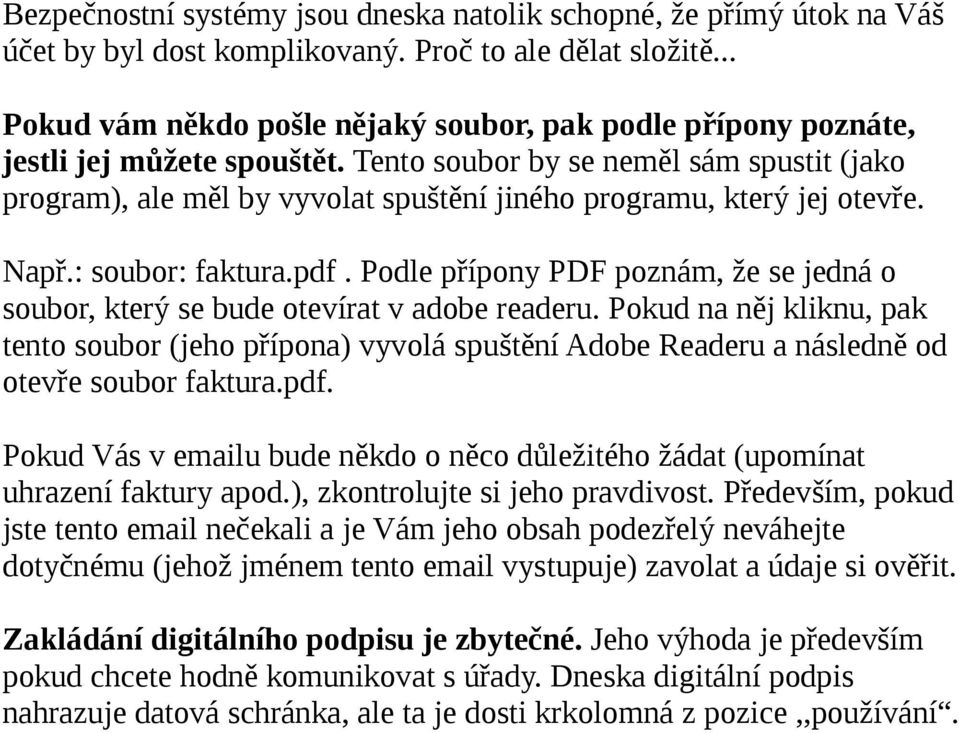 Tento soubor by se neměl sám spustit (jako program), ale měl by vyvolat spuštění jiného programu, který jej otevře. Např.: soubor: faktura.pdf.