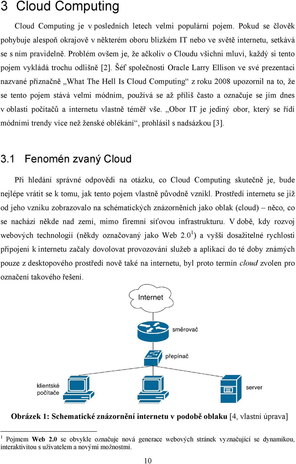 Problém ovšem je, že ačkoliv o Cloudu všichni mluví, každý si tento pojem vykládá trochu odlišně [2].