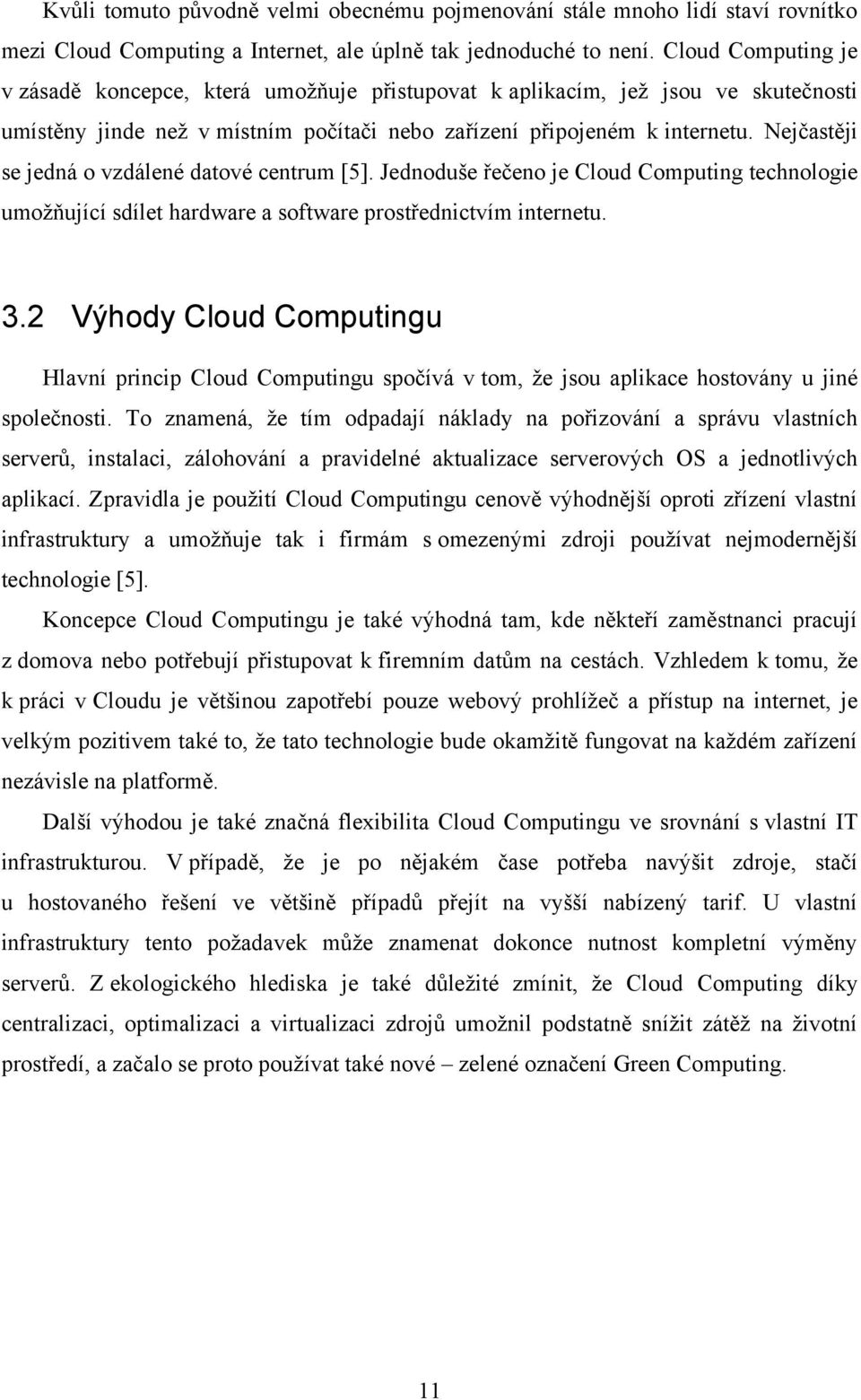 Nejčastěji se jedná o vzdálené datové centrum [5]. Jednoduše řečeno je Cloud Computing technologie umožňující sdílet hardware a software prostřednictvím internetu. 3.