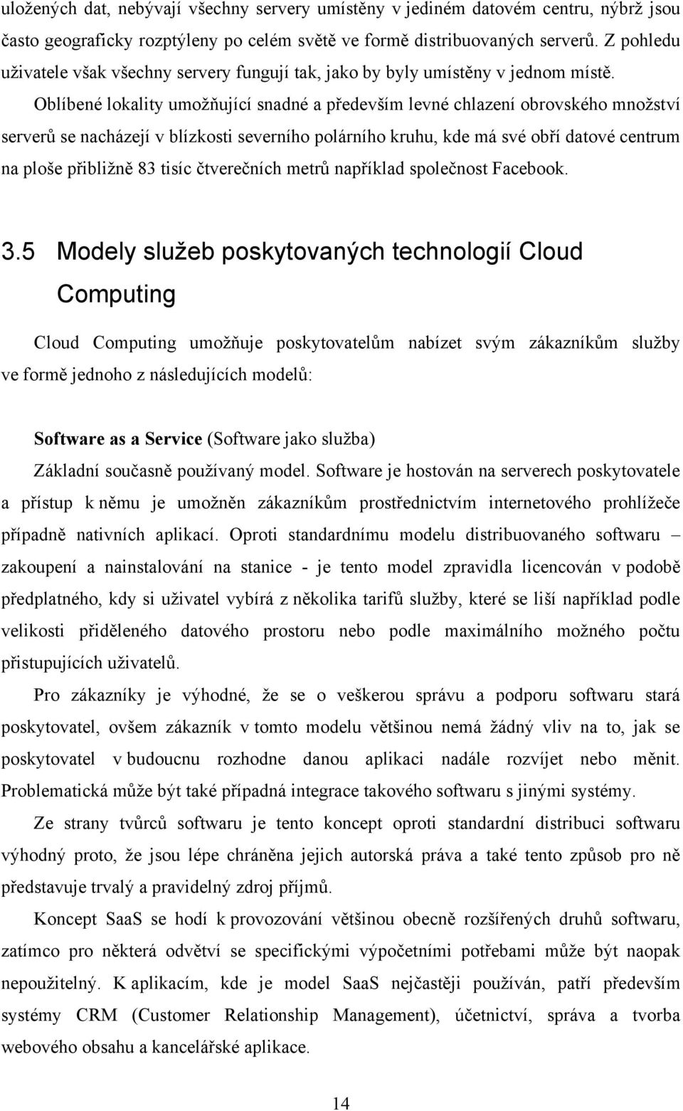 Oblíbené lokality umožňující snadné a především levné chlazení obrovského množství serverů se nacházejí v blízkosti severního polárního kruhu, kde má své obří datové centrum na ploše přibližně 83