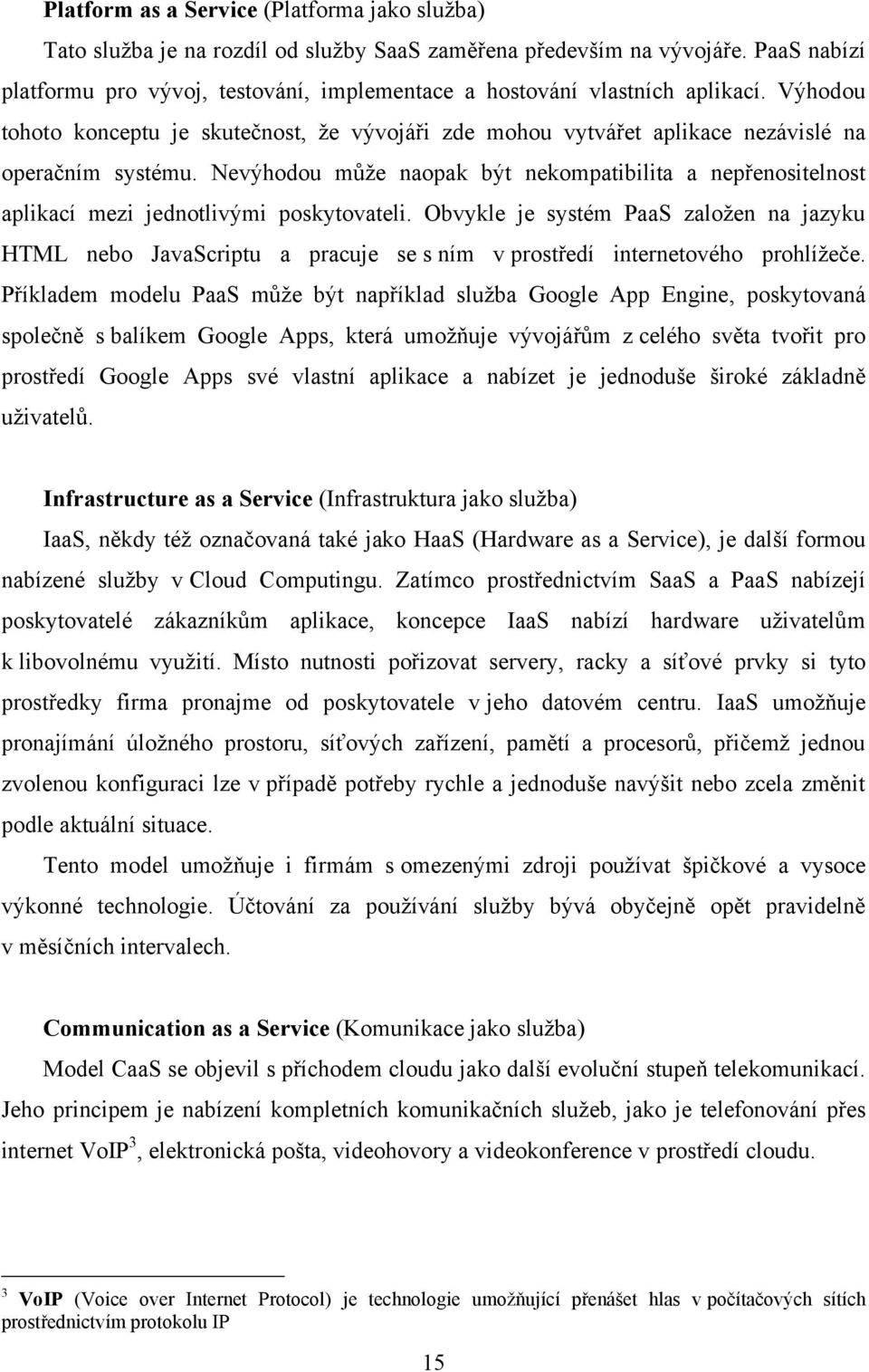Nevýhodou může naopak být nekompatibilita a nepřenositelnost aplikací mezi jednotlivými poskytovateli.