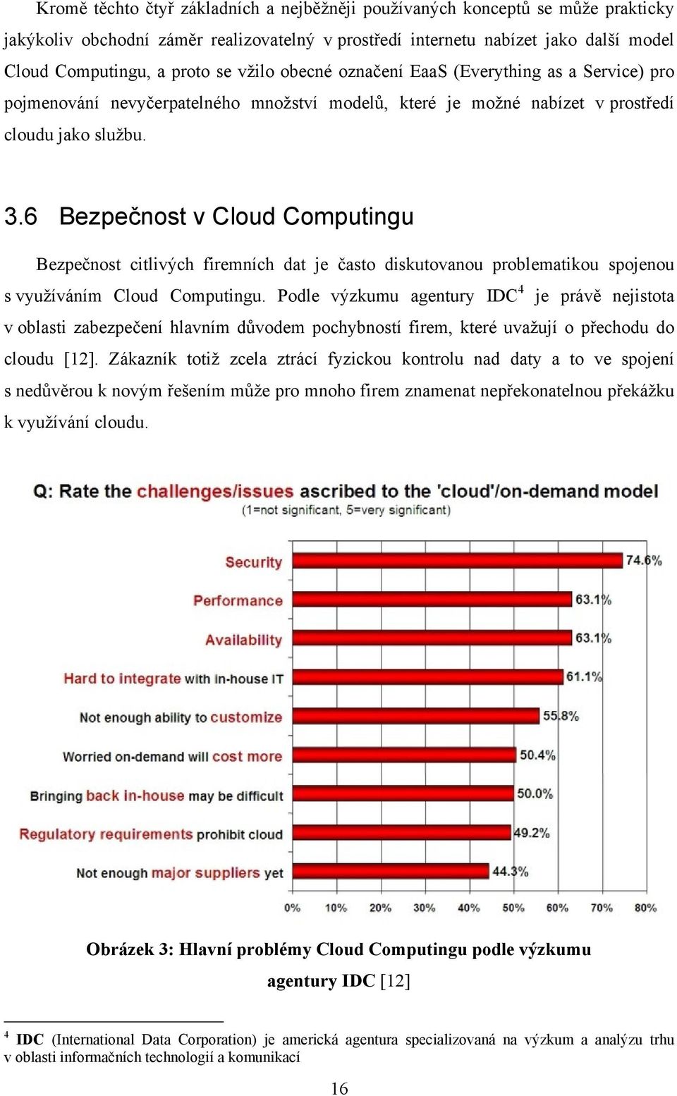 6 Bezpečnost v Cloud Computingu Bezpečnost citlivých firemních dat je často diskutovanou problematikou spojenou s využíváním Cloud Computingu.