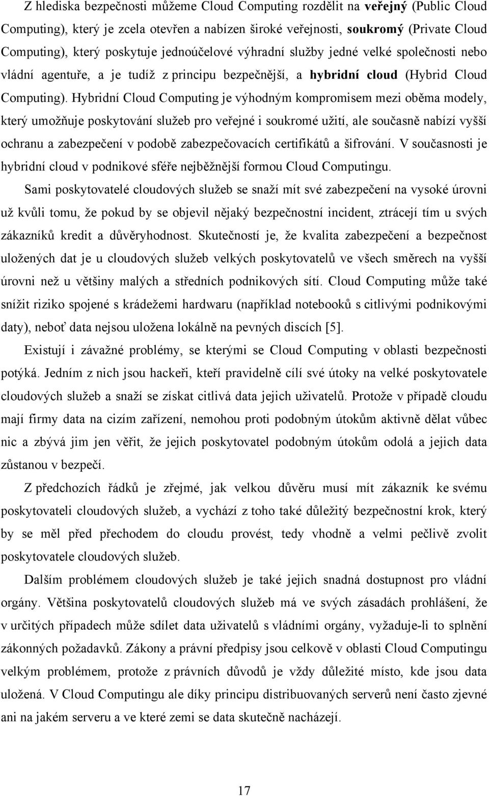 Hybridní Cloud Computing je výhodným kompromisem mezi oběma modely, který umožňuje poskytování služeb pro veřejné i soukromé užití, ale současně nabízí vyšší ochranu a zabezpečení v podobě