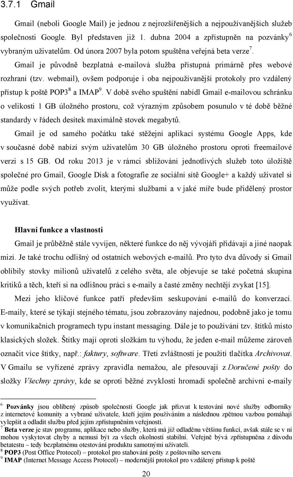 webmail), ovšem podporuje i oba nejpoužívanější protokoly pro vzdálený přístup k poště POP3 8 a IMAP 9.