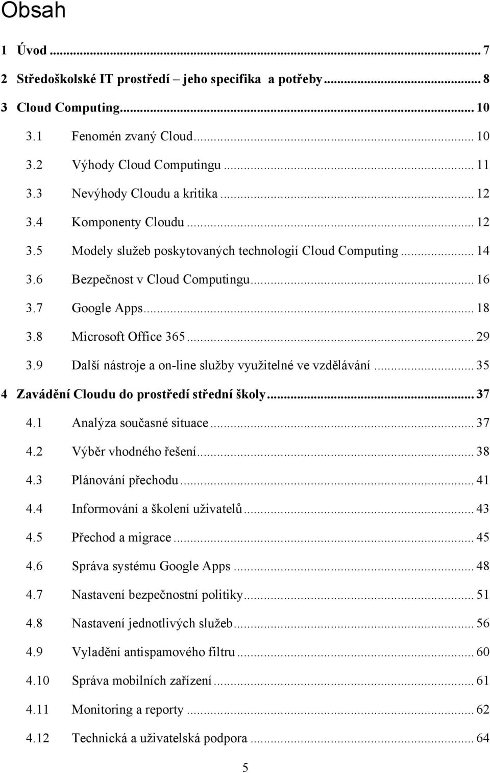 9 Další nástroje a on-line služby využitelné ve vzdělávání... 35 4 Zavádění Cloudu do prostředí střední školy... 37 4.1 Analýza současné situace... 37 4.2 Výběr vhodného řešení... 38 4.