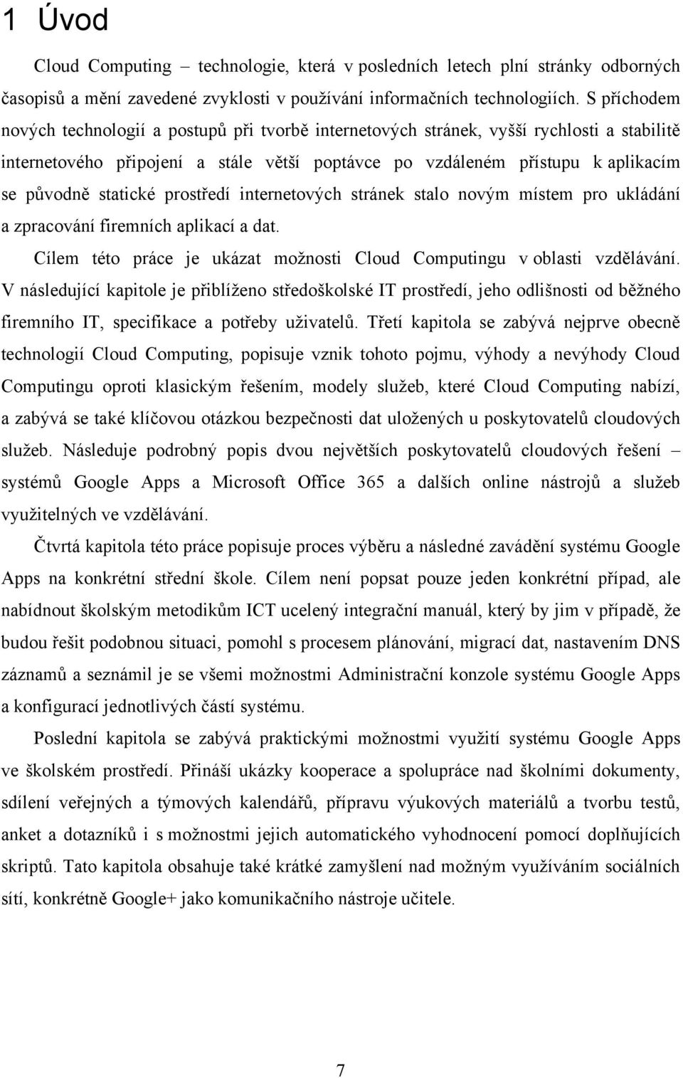 statické prostředí internetových stránek stalo novým místem pro ukládání a zpracování firemních aplikací a dat. Cílem této práce je ukázat možnosti Cloud Computingu v oblasti vzdělávání.