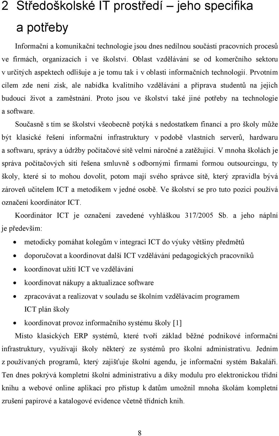 Prvotním cílem zde není zisk, ale nabídka kvalitního vzdělávání a příprava studentů na jejich budoucí život a zaměstnání. Proto jsou ve školství také jiné potřeby na technologie a software.
