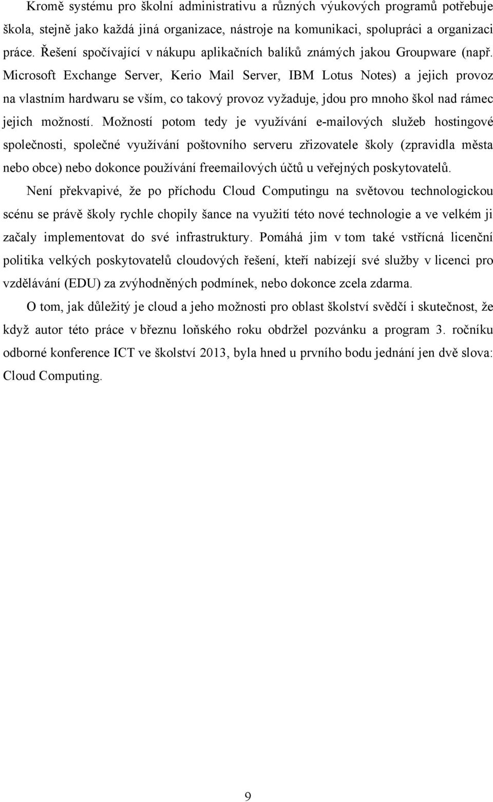 Microsoft Exchange Server, Kerio Mail Server, IBM Lotus Notes) a jejich provoz na vlastním hardwaru se vším, co takový provoz vyžaduje, jdou pro mnoho škol nad rámec jejich možností.