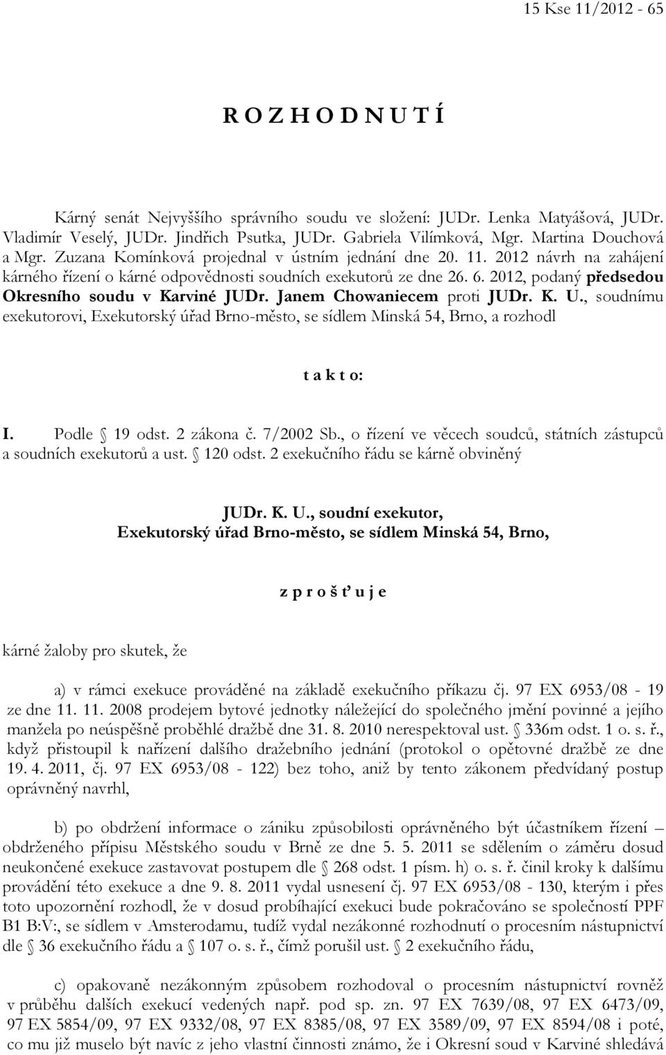 2012, podaný předsedou Okresního soudu v Karviné JUDr. Janem Chowaniecem proti JUDr. K. U., soudnímu exekutorovi, Exekutorský úřad Brno-město, se sídlem Minská 54, Brno, a rozhodl t a k t o: I.