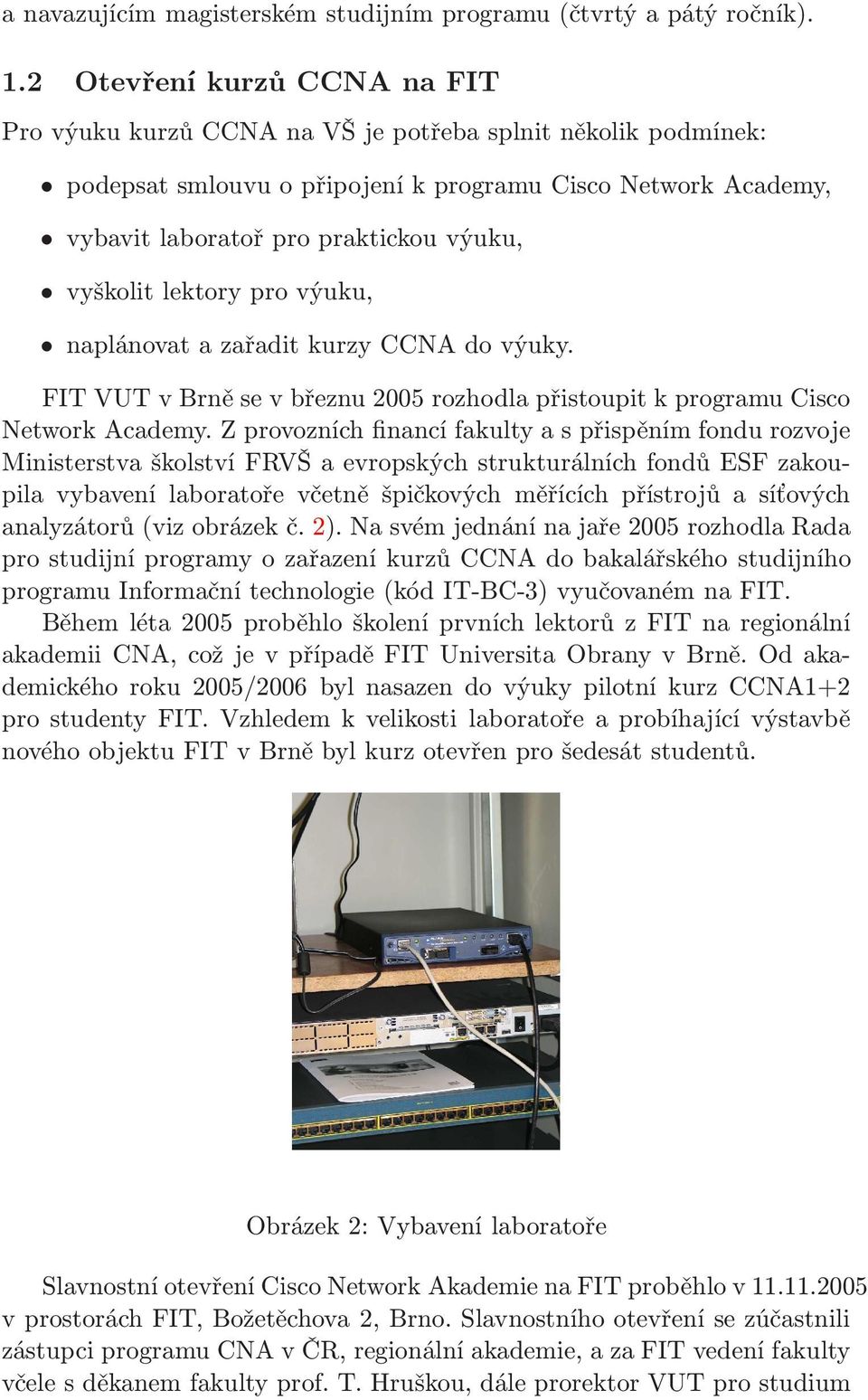 lektory pro výuku, naplánovat a zařadit kurzy CCNA do výuky. FITVUTvBrněsevbřeznu2005rozhodlapřistoupitkprogramuCisco Network Academy.