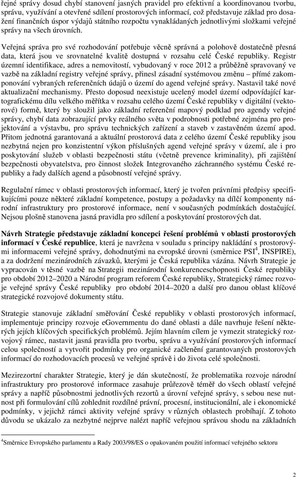 Veřejná správa pro své rozhodování potřebuje věcně správná a polohově dostatečně přesná data, která jsou ve srovnatelné kvalitě dostupná v rozsahu celé České republiky.