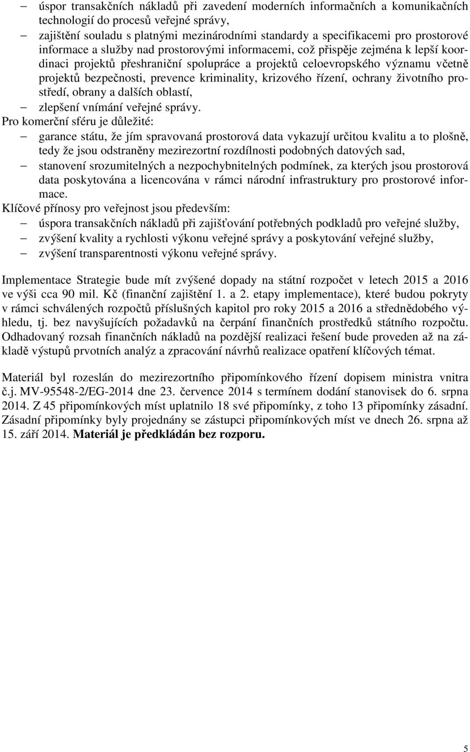 prevence kriminality, krizového řízení, ochrany životního prostředí, obrany a dalších oblastí, zlepšení vnímání veřejné správy.